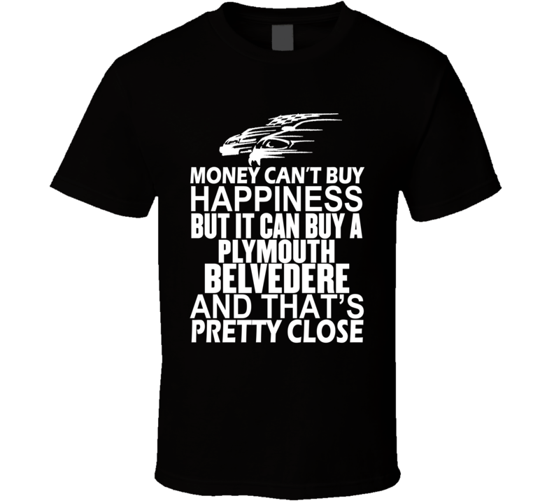 Money Can't Buy Happiness It Can Buy A Plymouth Belvedere Car T Shirt