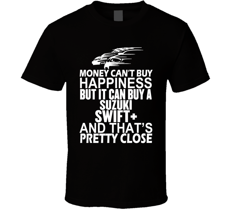 Money Can't Buy Happiness It Can Buy A Suzuki Swift+ Car T Shirt