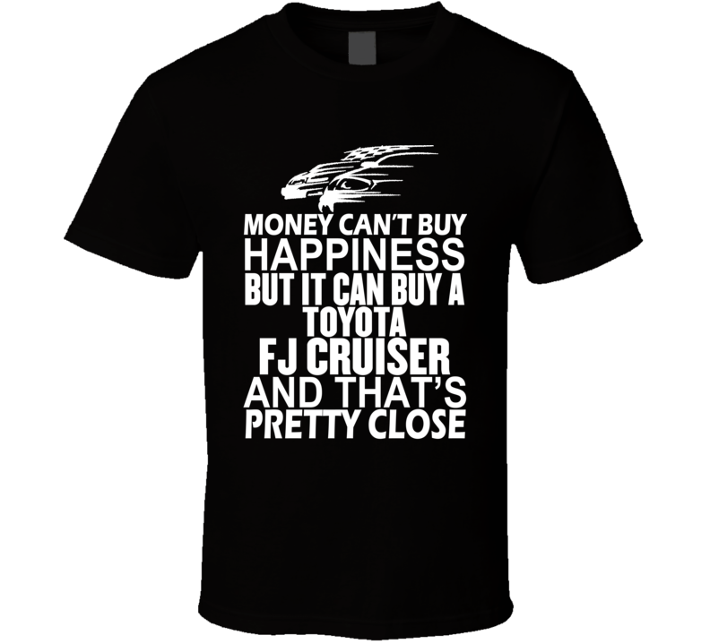 Money Can't Buy Happiness It Can Buy A Toyota FJ Cruiser Car T Shirt