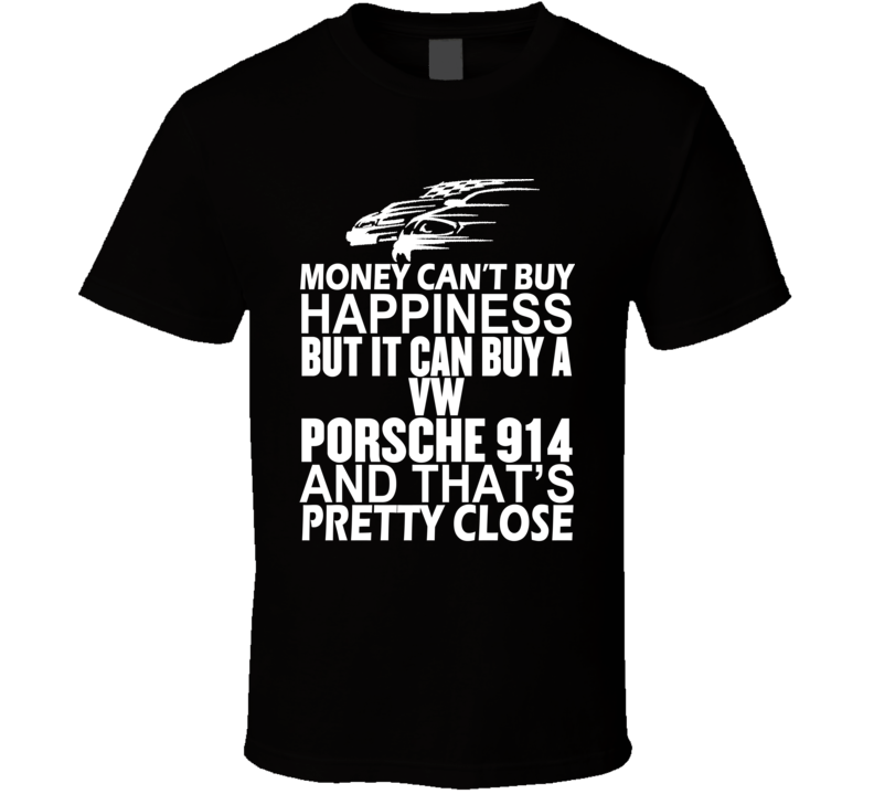 Money Can't Buy Happiness It Can Buy A VW Porsche 914 Car T Shirt