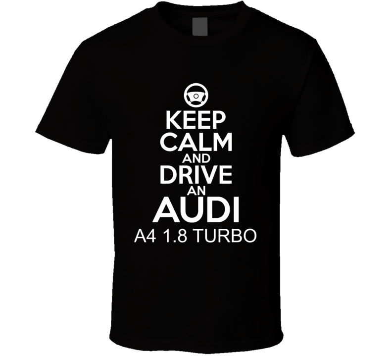 Keep Calm And Drive An Audi A4 1.8 turbo Car Shirt