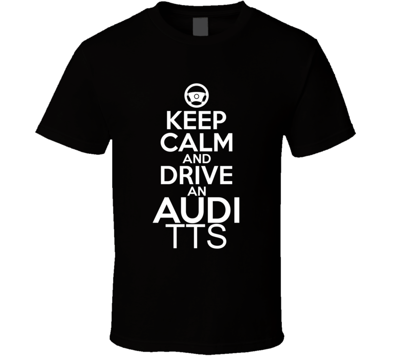 Keep Calm And Drive An Audi TTS Car Shirt