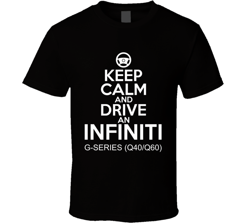 Keep Calm And Drive An Infiniti G-series (Q40/Q60) Car Shirt