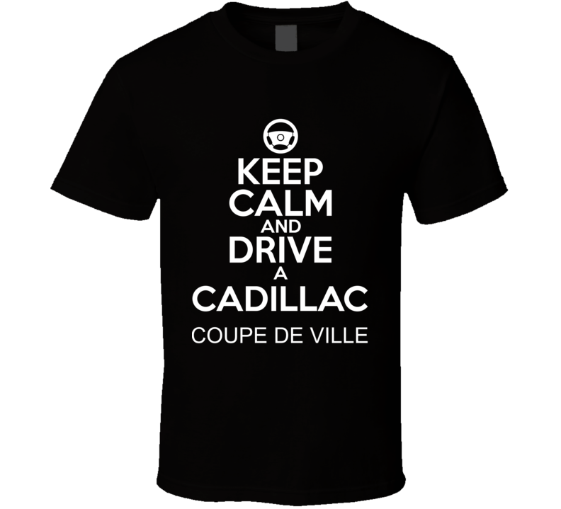 Keep Calm And Drive A Cadillac Coupe de Ville Car Shirt