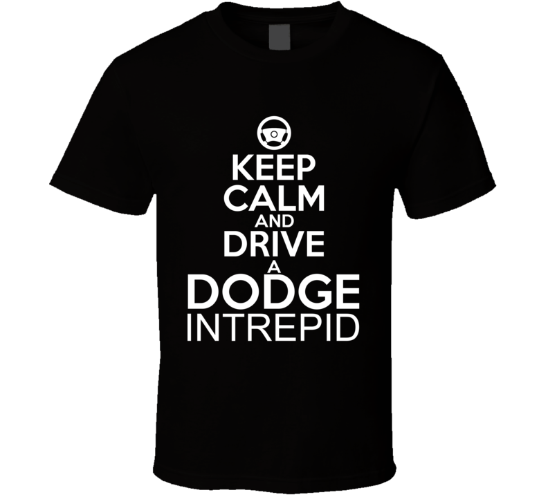 Keep Calm And Drive A Dodge Intrepid Car Shirt