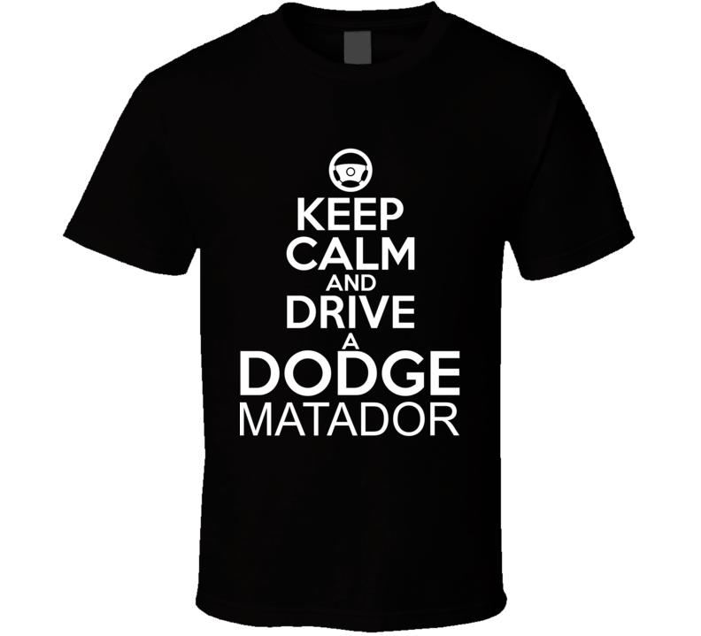 Keep Calm And Drive A Dodge Matador Car Shirt