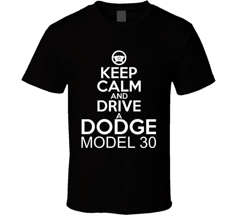 Keep Calm And Drive A Dodge Model 30 Car Shirt