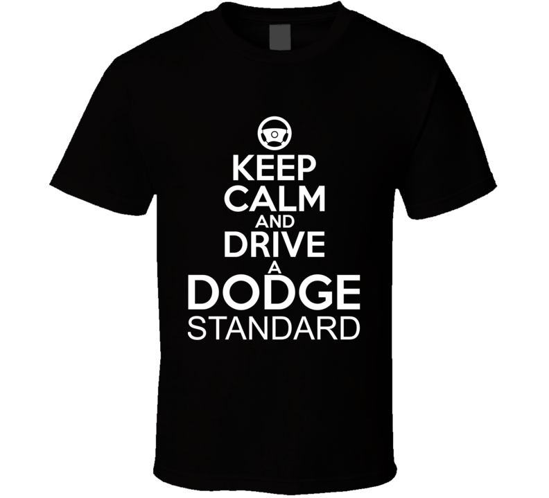 Keep Calm And Drive A Dodge Standard Car Shirt