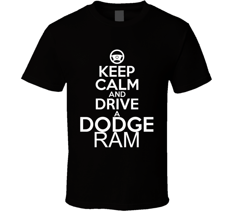 Keep Calm And Drive A Dodge Ram Car Shirt