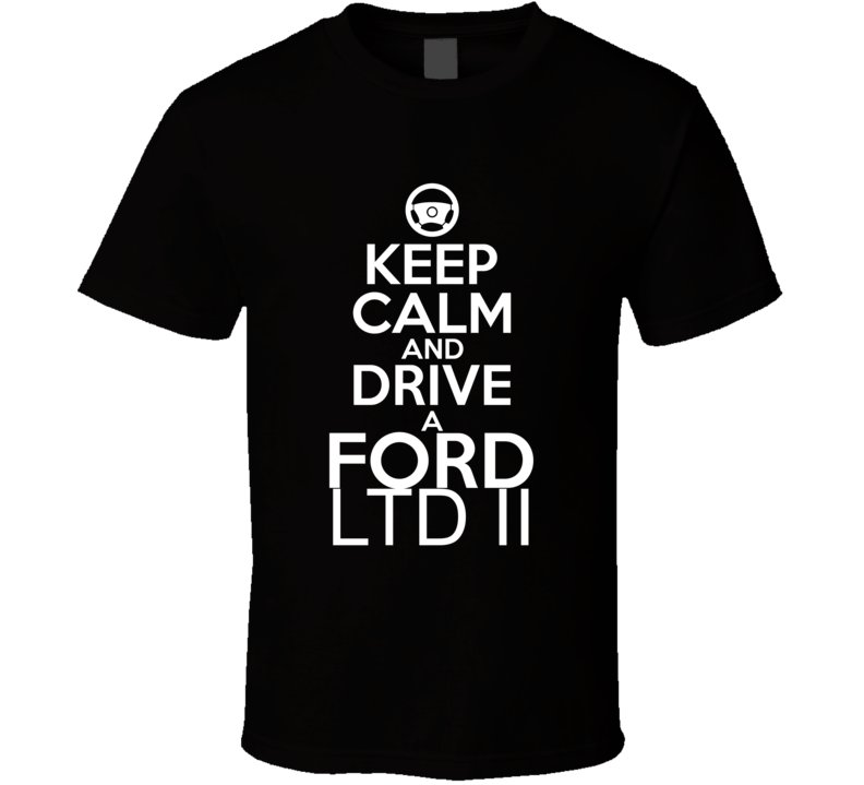 Keep Calm And Drive A Ford LTD II Car Shirt