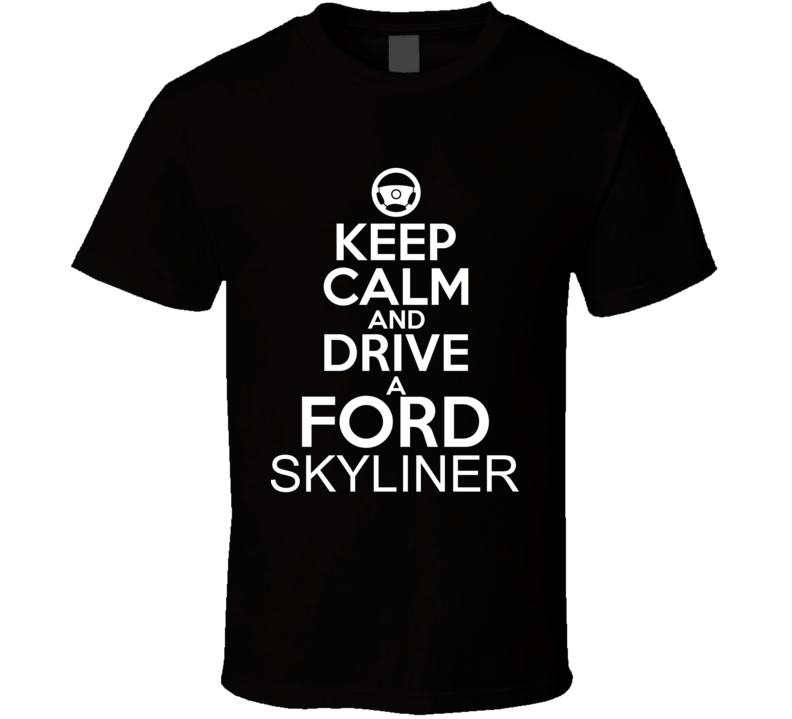 Keep Calm And Drive A Ford Skyliner Car Shirt