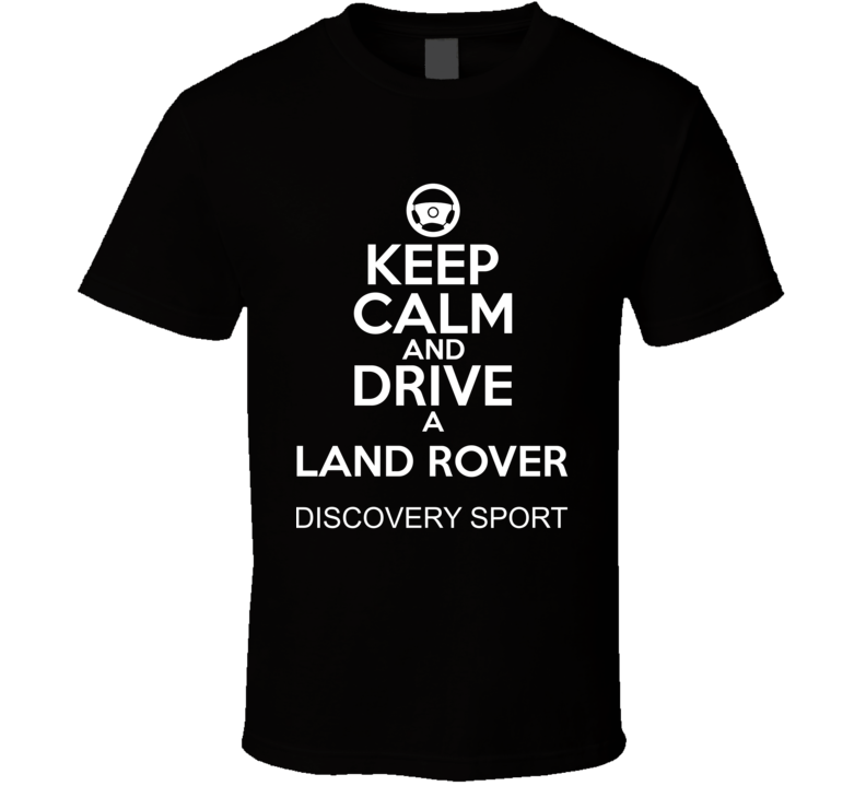 Keep Calm And Drive A Land Rover Discovery Sport Car Shirt