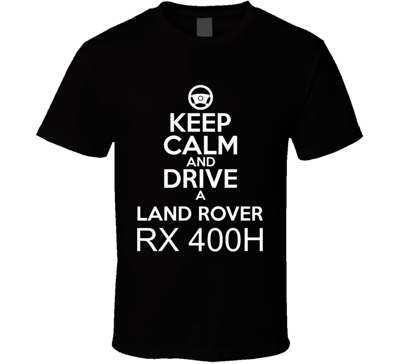 Keep Calm And Drive A Land Rover RX 400h Car Shirt