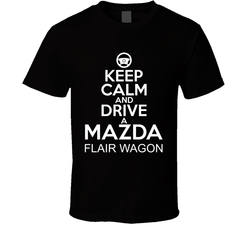 Keep Calm And Drive A Mazda Flair Wagon Car Shirt