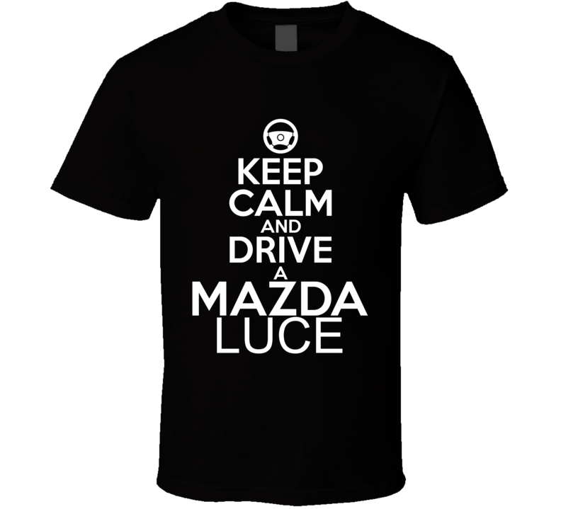 Keep Calm And Drive A Mazda Luce Car Shirt