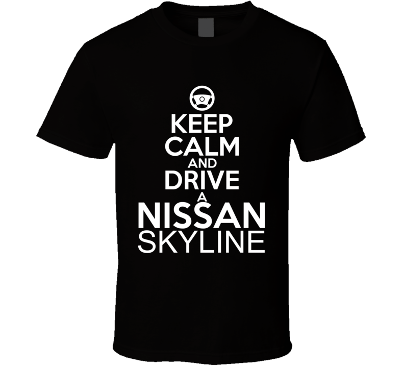 Keep Calm And Drive A Nissan Skyline Car Shirt