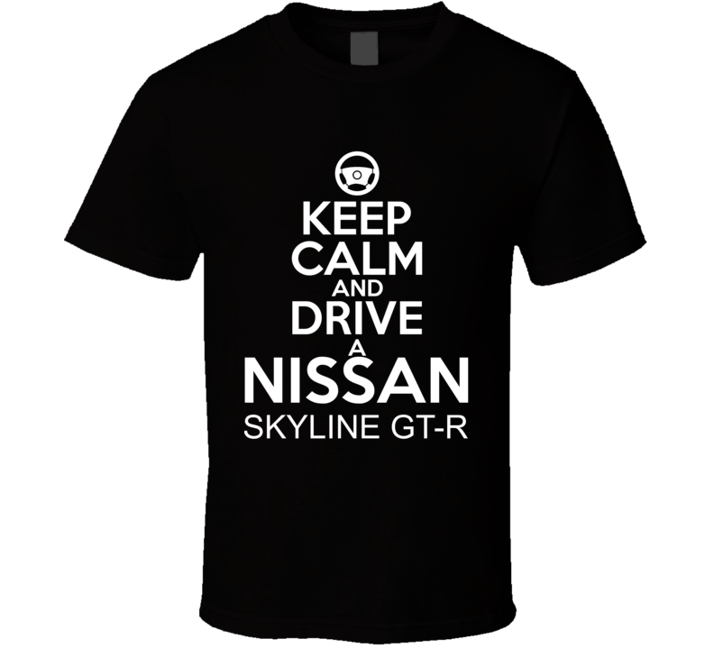 Keep Calm And Drive A Nissan Skyline GT-R Car Shirt