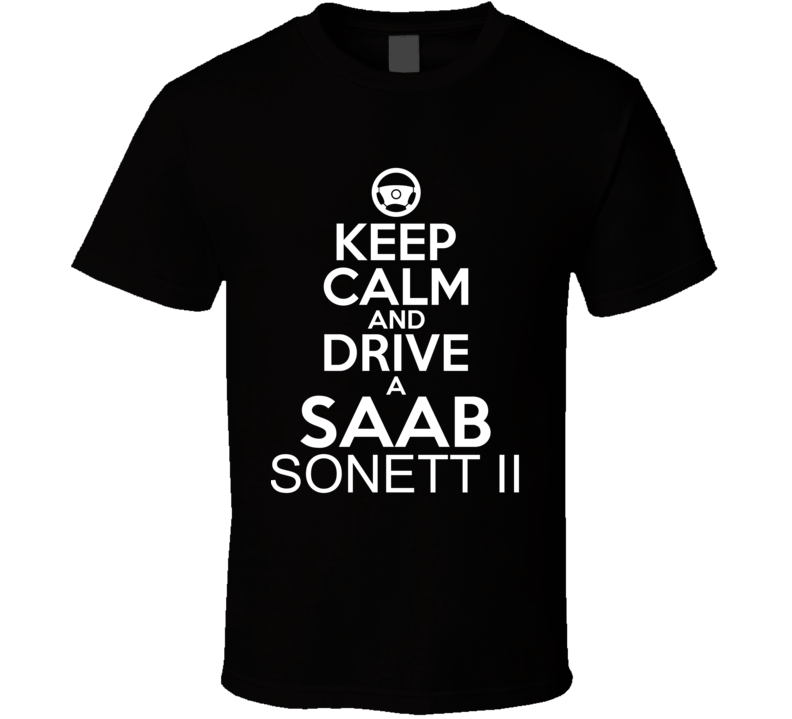 Keep Calm And Drive A Saab Sonett II Car Shirt