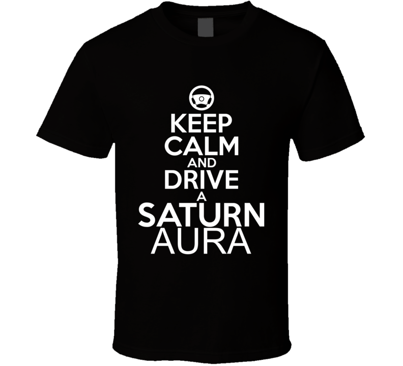 Keep Calm And Drive A Saturn Aura Car Shirt