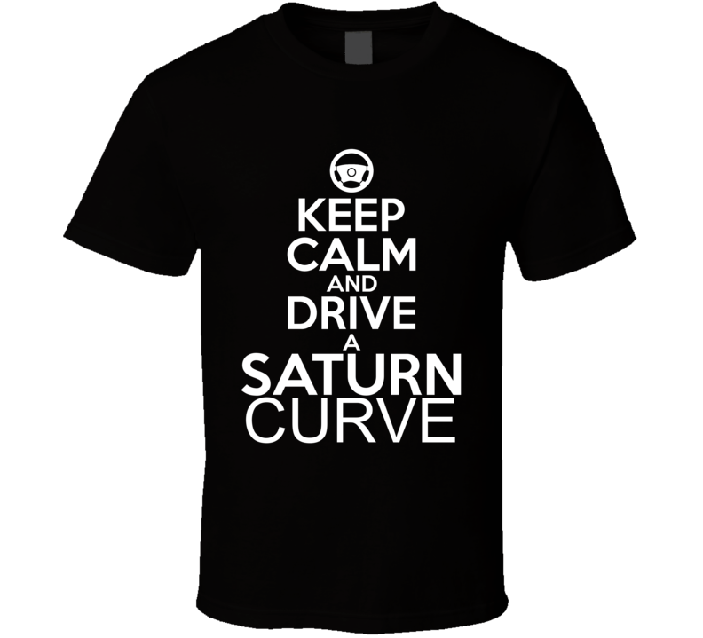 Keep Calm And Drive A Saturn Curve Car Shirt