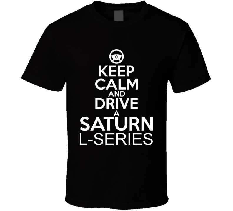 Keep Calm And Drive A Saturn L-Series Car Shirt