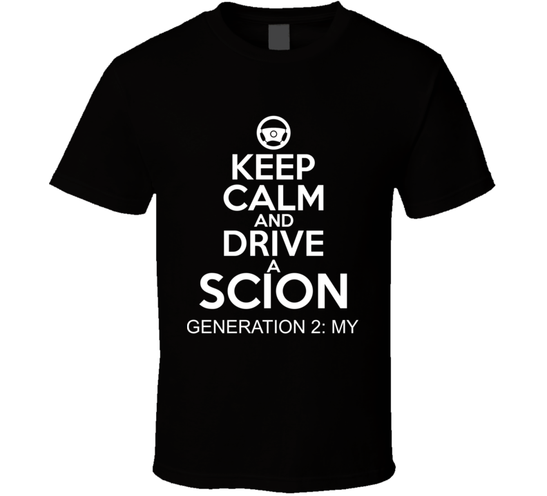 Keep Calm And Drive A Scion Generation 2: MY Car Shirt