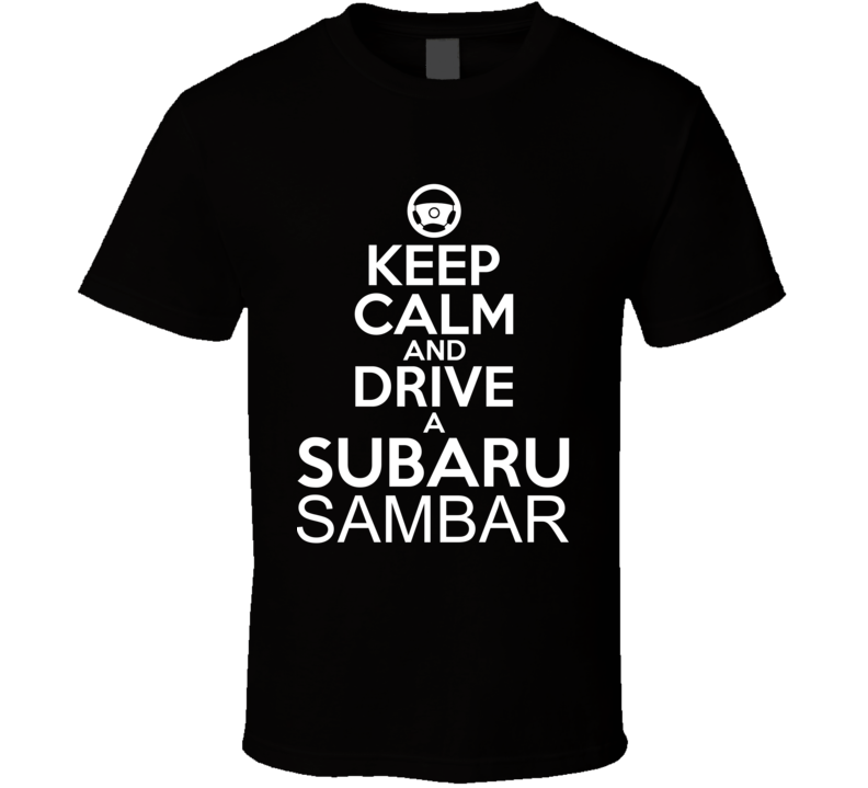 Keep Calm And Drive A Subaru Sambar Car Shirt