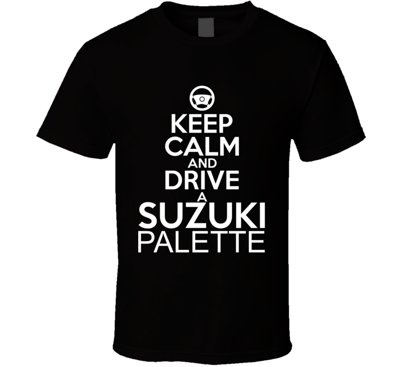 Keep Calm And Drive A Suzuki Palette Car Shirt