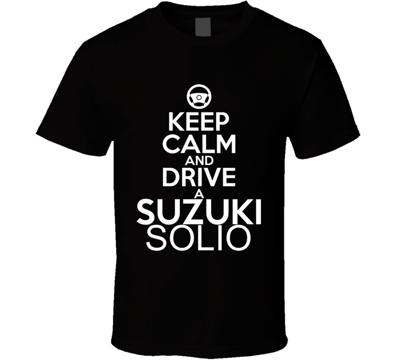 Keep Calm And Drive A Suzuki Solio Car Shirt