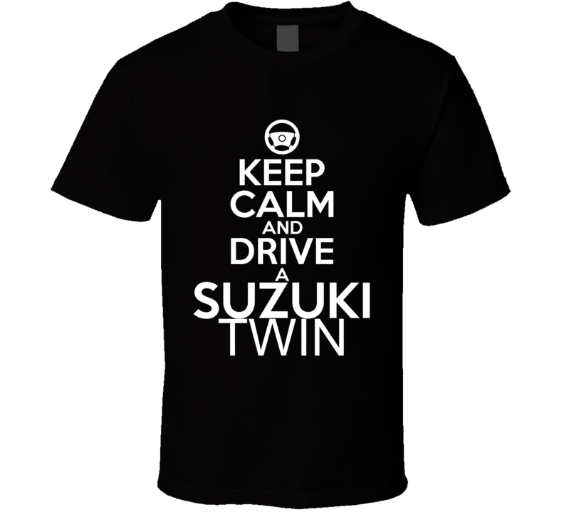 Keep Calm And Drive A Suzuki Twin Car Shirt