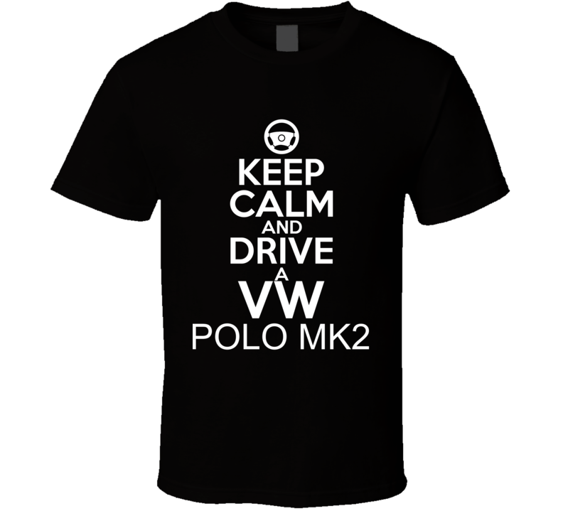 Keep Calm And Drive A VW Polo Mk2 Car Shirt