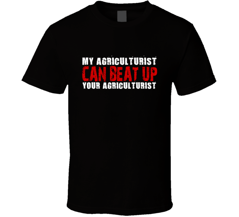 My Agriculturist Can Beat Up Your Agriculturist Funny T Shirt