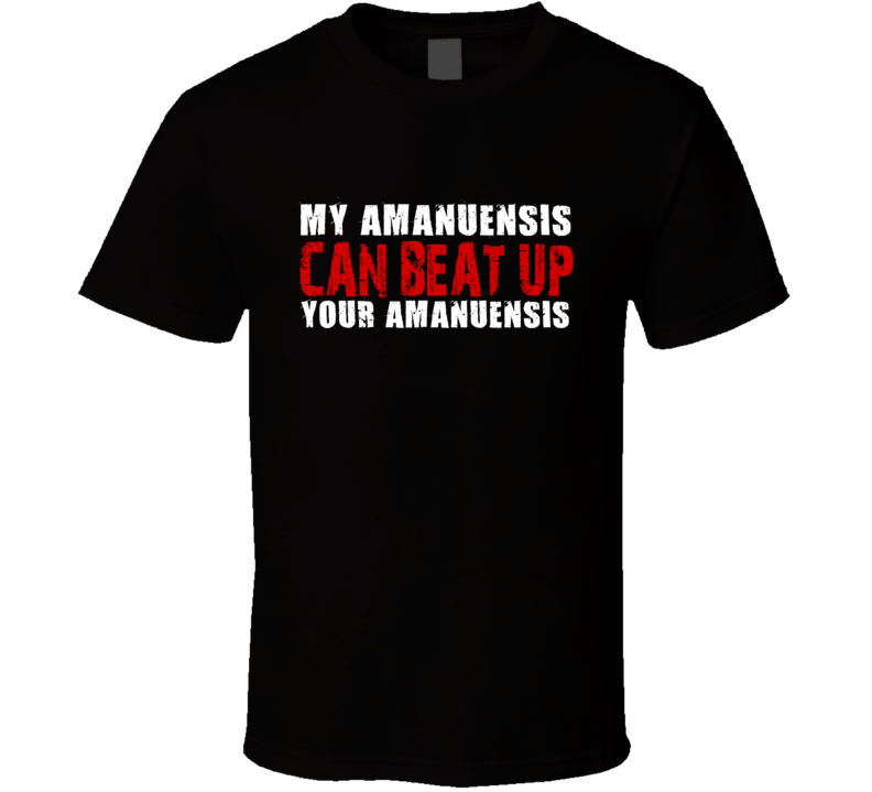 My Amanuensis Can Beat Up Your Amanuensis Funny T Shirt