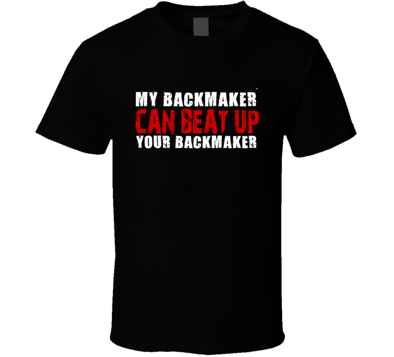 My Backmaker Can Beat Up Your Backmaker Funny T Shirt