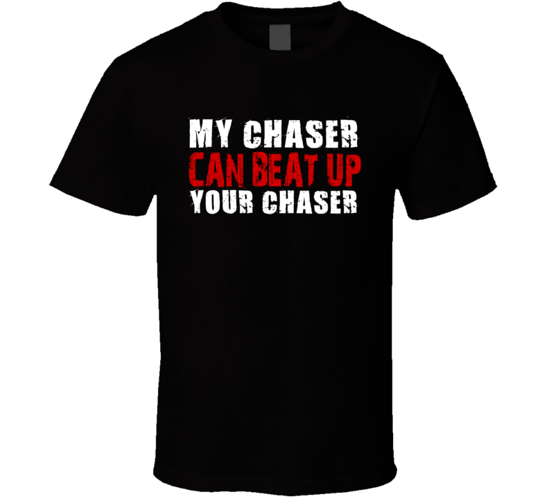 My Chaser Can Beat Up Your Chaser Funny T Shirt