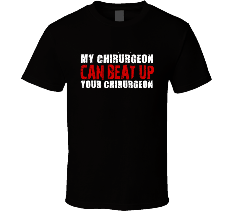 My Chirurgeon Can Beat Up Your Chirurgeon Funny T Shirt