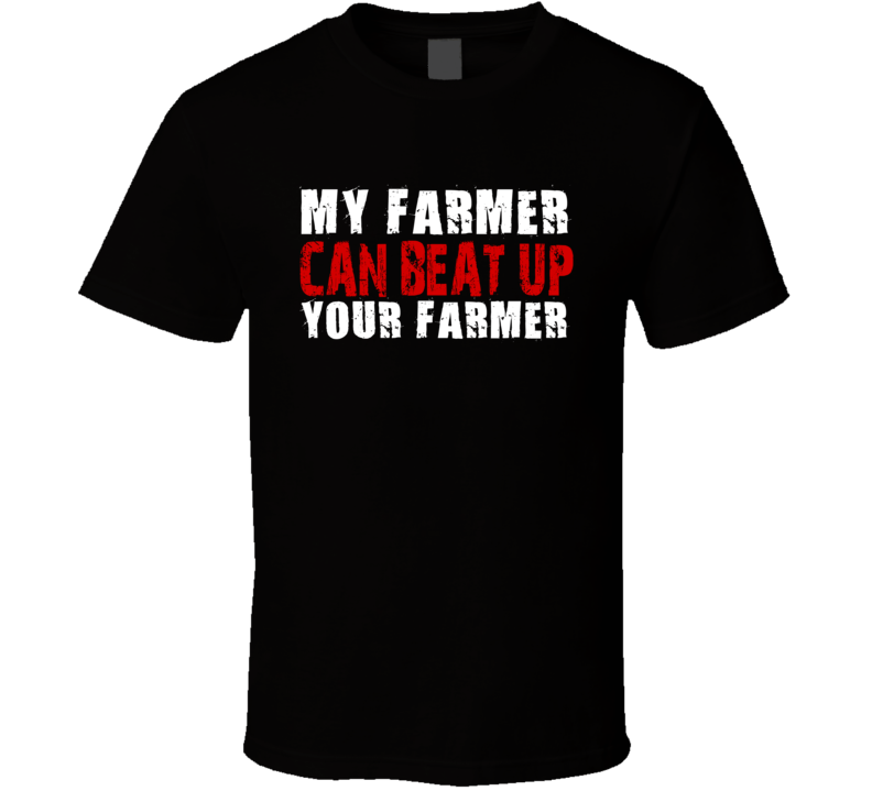 My Farmer Can Beat Up Your Farmer Funny T Shirt