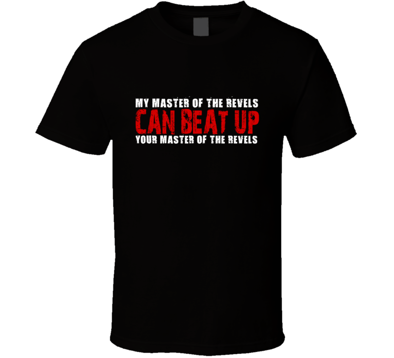 My Master Of The Revels Can Beat Up Your Master Of The Revels Funny T Shirt