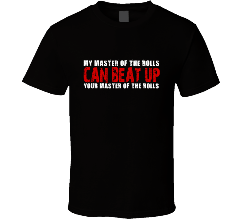 My Master Of The Rolls Can Beat Up Your Master Of The Rolls Funny T Shirt