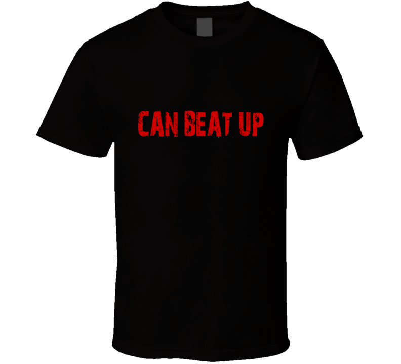 My [texthere] Can beat Up your funny  T Shirt