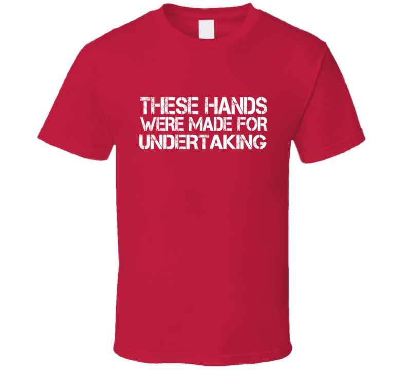 These Hands Were Made For undertaking T Shirt