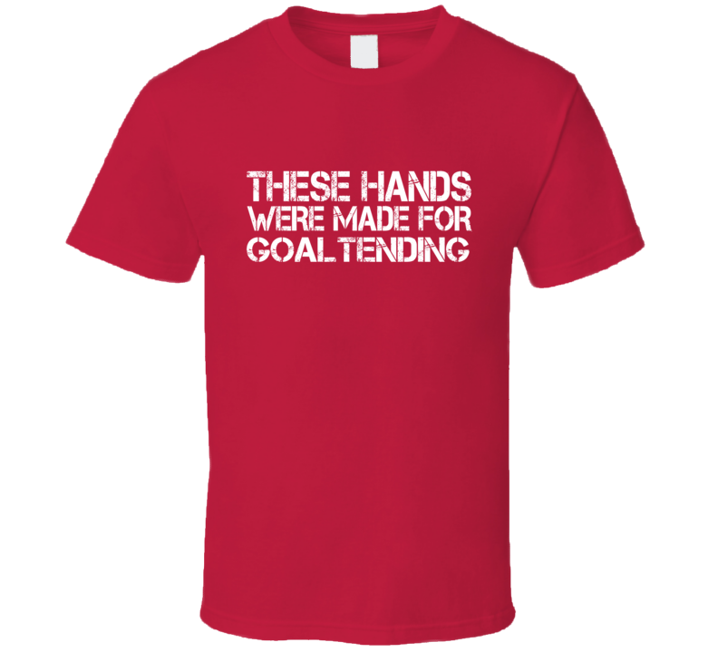 These Hands Were Made For goaltending T Shirt