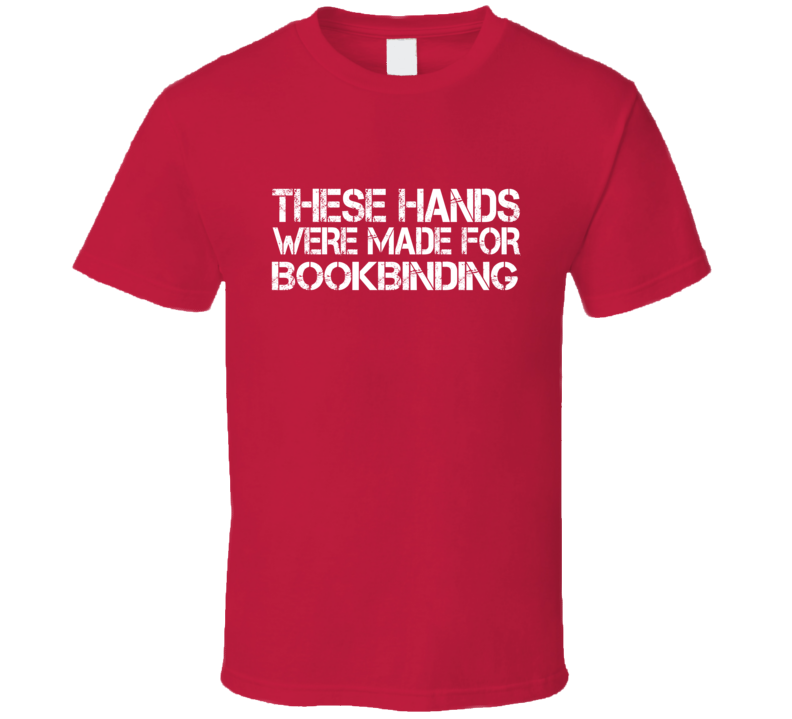 These Hands Were Made For bookbinding T Shirt