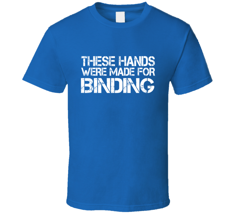 These Hands Were Made For binding T Shirt