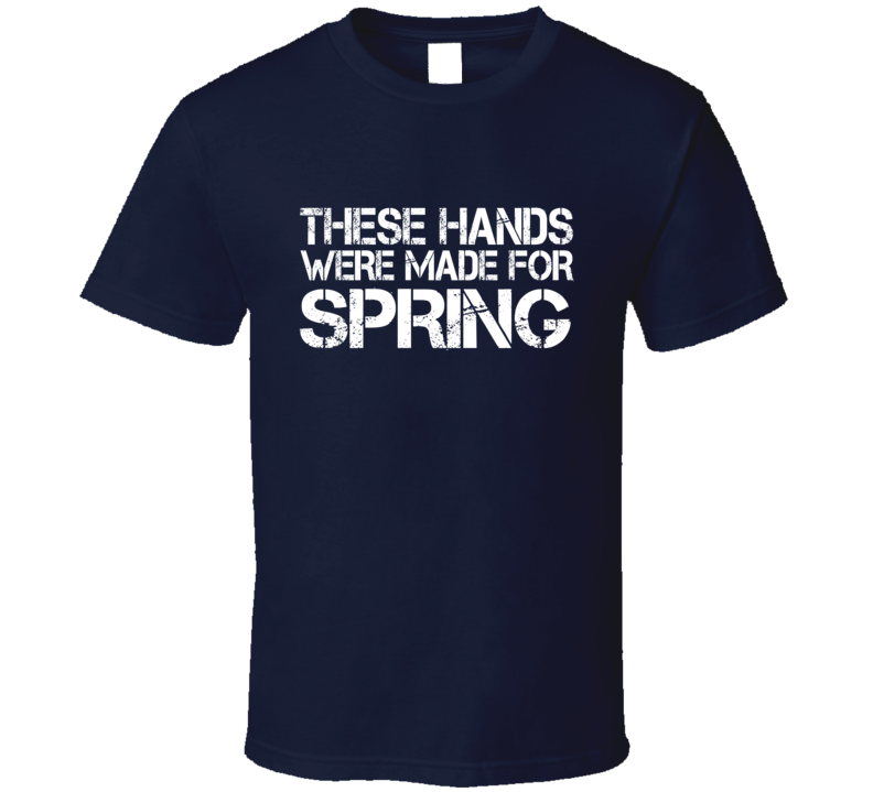 These Hands Were Made For spring T Shirt