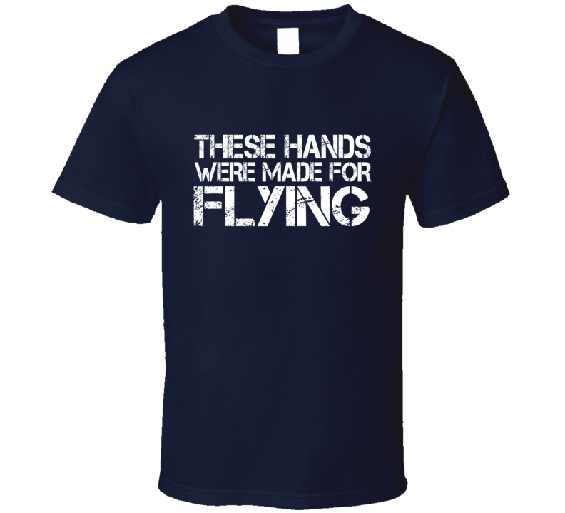 These Hands Were Made For flying T Shirt