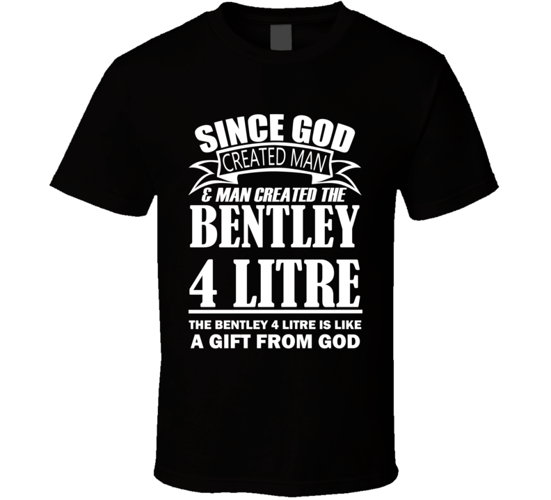 God Created Man And The Bentley 4 Litre Is A Gift T Shirt