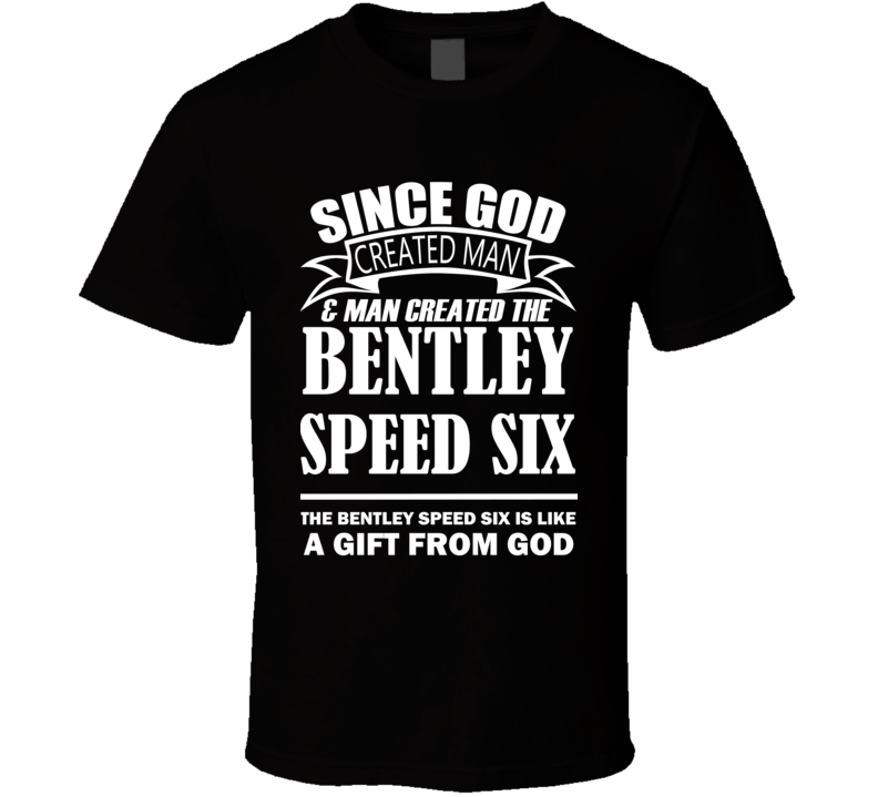 God Created Man And The Bentley Speed Six Is A Gift T Shirt