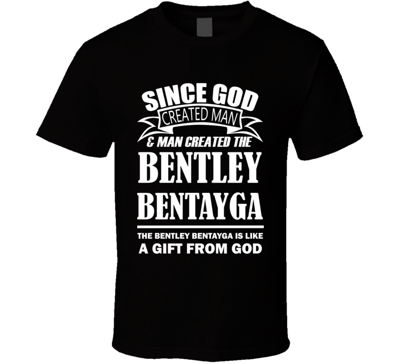 God Created Man And The Bentley Bentayga Is A Gift T Shirt