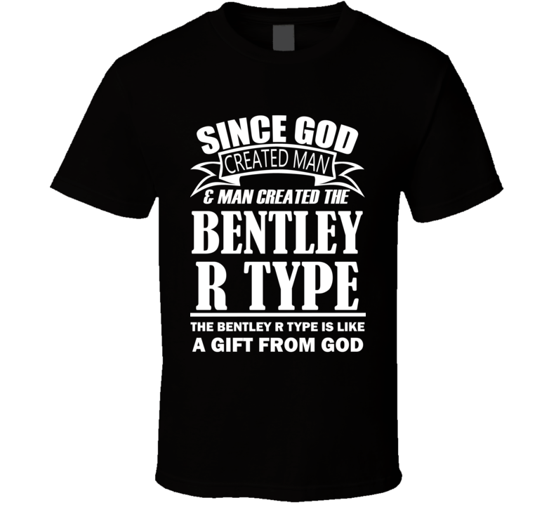 God Created Man And The Bentley R Type Is A Gift T Shirt